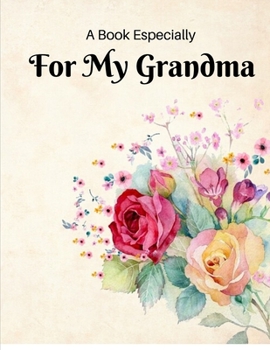 A Book Especially For My Grandma: Fill in the blank journal as a gift of love for Christmas, Mother's Day and just because