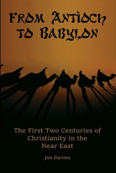 Paperback From Antioch to Babylon: The First Two Centuries of Christianity in the Near East Book