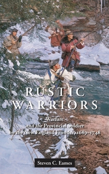 Hardcover Rustic Warriors: Warfare and the Provincial Soldier on the New England Frontier, 1689-1748 Book
