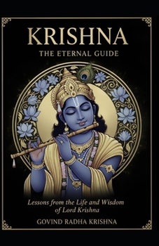 Paperback Krishna: THE ETERNAL GUIDE: Lessons from the Life and Wisdom of Lord Krishna Book