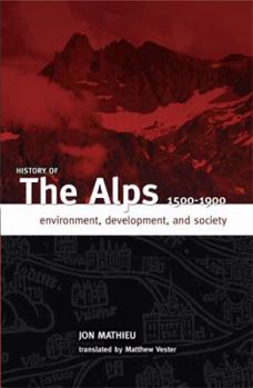 Hardcover History of the Alps, 1500 - 1900: Environment, Development, and Society Book