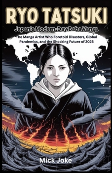 Ryo Tatsuki: Japan’s Modern-Day Baba Vanga: The Manga Artist Who Foretold Disasters, Global Pandemics, and the Shocking Future of 2025