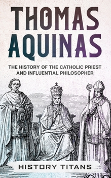 Paperback Thomas Aquinas: The History of The Catholic Priest And Influential Philosopher Book