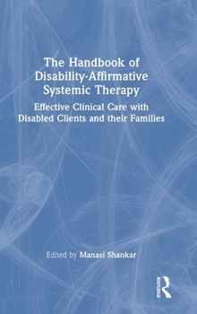 The Handbook of Disability-Affirmative Systemic Therapy: Effective Clinical Care with Disabled Clients and their Families