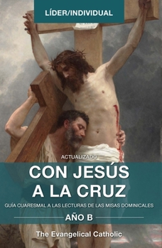 Paperback Con Jesús a la Cruz - AÑO B: Guía Cuaresmal a Las Lecturas de Las Misas Dominicales [Spanish] Book