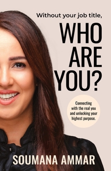 Paperback Without Your Job Title, Who Are You?: Connecting with the real you and unlocking your highest purpose Book