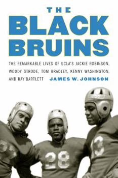 Hardcover The Black Bruins: The Remarkable Lives of Ucla's Jackie Robinson, Woody Strode, Tom Bradley, Kenny Washington, and Ray Bartlett Book