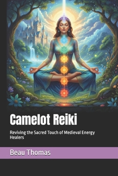 Camelot Reiki: Reviving the Sacred Touch of Medieval Energy Healers