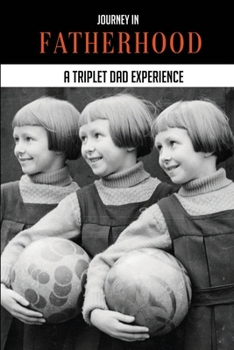 Paperback Journey In Fatherhood: A Triplet Dad Experience: My Story Animated Dad Book