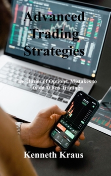 Hardcover Advanced Trading Strategies: The Basics of Options, Mistakes to Avoid When Trading Book