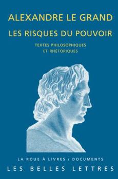 Paperback Alexandre Le Grand, Les Risques Du Pouvoir: Textes Philosophiques Et Rhetoriques [French] Book