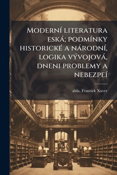 Modern� literatura esk�; podm�nky historick� a n�rodn�, logika v�vojov�, dneni problemy a nebezpe�