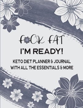 F*CK FAT I'm Ready!  Keto Diet Planner & Journal With All The Essentials & More: 12 Week / 3 Month Weight Loss And Fitness Tracker