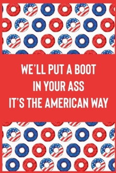 We'll Put a Boot in Your Ass , It's the American Way : Composition Book , Wide Ruled Page , Great Design with American Flag and Funny Quotes