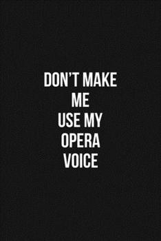 Paperback Don't Make Me Use My Opera Voice Voice 6x9 Lined Blank Funny Notebook / Journal Funny Gift For Opera: Don't Make Me Use My Opera Voice Gift Lined Note Book