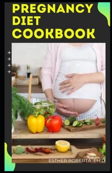 PREGNANCY DIET  COOKBOOK: Eating for Pregnancy: Your Essential Month-by-Month Nutrition Guide and Cookbook