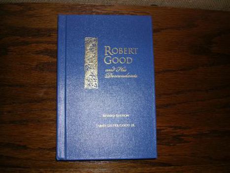 Robert Good and His Descendants: : Including Separate Records of the Descendants of His Brother, John Good