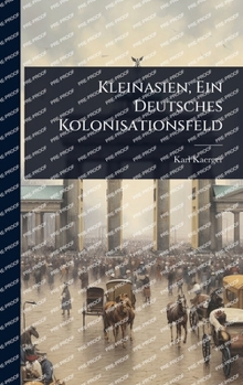 Kleinasien, Ein Deutsches Kolonisationsfeld (German Edition)