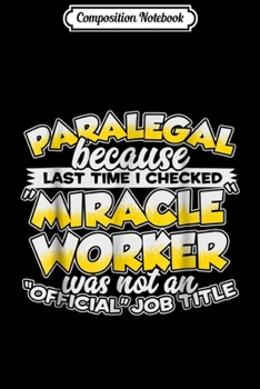 Composition Notebook: Paralegal Miracle Worker not Official Job Title  Journal/Notebook Blank Lined Ruled 6x9 100 Pages