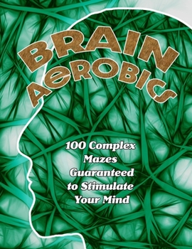 Paperback Brain Aerobics: 100 Complex Mazes Guaranteed to Stimulate Your Mind Book