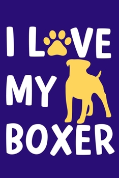 I Love My Boxer: Blank Lined Notebook Journal: Gifts For Dog Lovers Him Her 6x9 | 110 Blank  Pages | Plain White Paper | Soft Cover Book