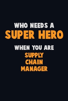 Who Need A SUPER HERO, When You Are Supply Chain Manager: 6X9 Career  Pride 120 pages Writing Notebooks