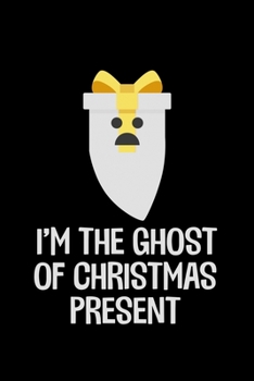 I'm The Ghost Of Christmas Present: Christmas Notebook | Funny Xmas Pun Sayings Santa Claus Winter Deals Holiday Season Mini Notepad Funny Xmas Humor Gift College Ruled (6"X9")