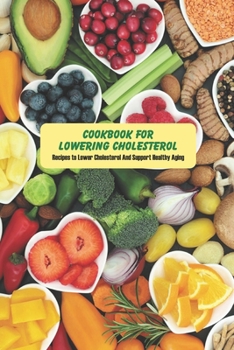 Paperback Cookbook for Lowering Cholesterol: Recipes to Lower Cholesterol And Support Healthy Aging: Step by Step to Prepare Healthy Recipes for Your Family Book