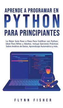 Hardcover Aprende a Programar en Python Para Principiantes: La mejor guía paso a paso para codificar con Python, ideal para niños y adultos. Incluye ejercicios [Spanish] Book