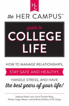 Paperback The Her Campus Guide to College Life: How to Manage Relationships, Stay Safe and Healthy, Handle Stress, and Have the Best Years of Your Life Book