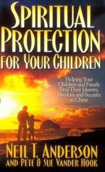 Paperback Spiritual Protection for Your Children: Helping Your Children and Family Find Their Identity, Freedom and Security in Christ Book