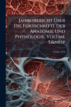 Paperback Jahresbericht Über Die Fortschritte Der Anatomie Und Physiologie, Volume 5; Volume 1876 Book