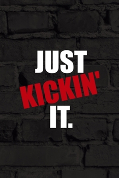 Just Kickin' It: All Purpose 6x9 Blank Lined Notebook Journal Way Better Than A Card Trendy Unique Gift Black Wall Kickboxing