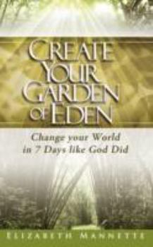 Paperback Create Your Garden of Eden: Change Your World in 7 Days Like God Did Book