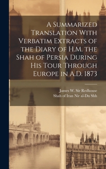 Hardcover A Summarized Translation With Verbatim Extracts of the Diary of H.M. the Shah of Persia During his Tour Through Europe in A.D. 1873 Book