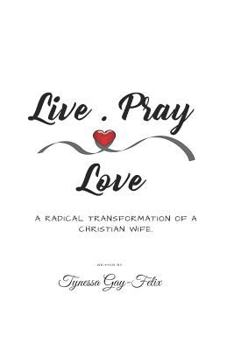 Paperback Live.Pray.Love: A Radical Transformation of a Christian Wife. Book