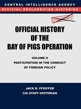 Hardcover CIA Official History of the Bay of Pigs Invasion, Volume II: Participation in the Conduct of Foreign Policy Book