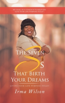 Hardcover The Seven Ss That Birth Your Dreams: Living Your Life Purpose-Fully! Book
