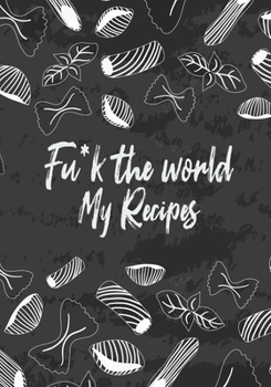 Paperback Fu*k the world My Recipes: 7" x 10", 114 Pages, - 100 Blank Recipe Book to Write In Favorite Recipes- Cookbook to Note down your recipes - Great Book