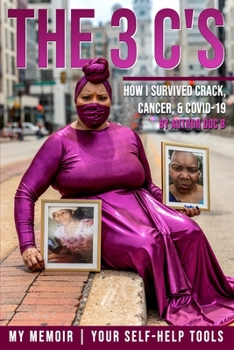 Paperback The 3 C's: How I Survived Crack, Cancer, and COVID-19: My Memoir, Your Self-Help Tools Book