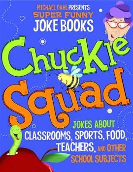 Chuckle Squad: Jokes About Classrooms, Sports, Food, Teachers, and Other School Subjects