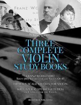 Paperback Franz Wohlfahrt Sixty (60) Studies for the Violin Op.45, Hrimaly Scale Studies for Violin, Kreutzer 42 Studies (Etudes) or Caprices for the Violin: Th Book