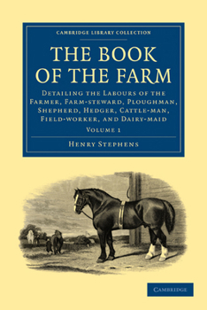 The Book of the Farm: Detailing the Labours of the Farmer, Farm-steward, Ploughman, Shepherd, Hedger, Cattle-man, Field-worker, and Dairy-maid ... and Irish History, 19th Century) (Volume 1) by Henry 
