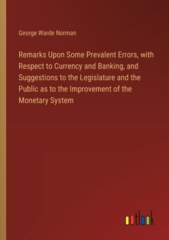 Paperback Remarks Upon Some Prevalent Errors, with Respect to Currency and Banking, and Suggestions to the Legislature and the Public as to the Improvement of t Book