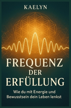 Paperback Frequenz der Erfüllung: Wie du mit Energie und Bewusstsein dein Leben lenkst [German] Book