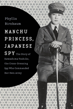 Manchu Princess, Japanese Spy: The Story of Kawashima Yoshiko, the Cross-Dressing Spy Who Commanded Her Own Army - Book  of the Asia Perspectives: History, Society, and Culture