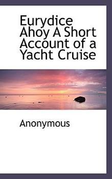Paperback Eurydice Ahoy a Short Account of a Yacht Cruise Book