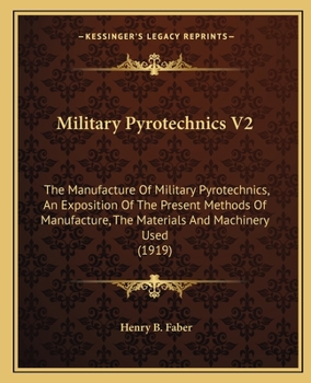 Paperback Military Pyrotechnics V2: The Manufacture Of Military Pyrotechnics, An Exposition Of The Present Methods Of Manufacture, The Materials And Machi Book