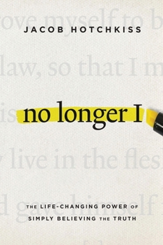 No Longer I: The Life-Changing Power of Simply Believing the Truth