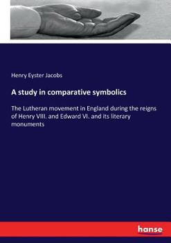 Paperback A study in comparative symbolics: The Lutheran movement in England during the reigns of Henry VIII. and Edward VI. and its literary monuments Book